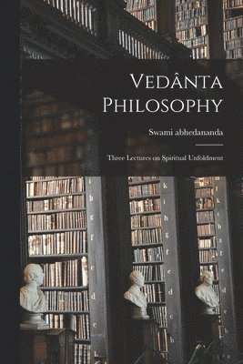 Swami Abhedananda - Vedânta Philosophy; Three Lectures on Spiritual Unfoldment, Häftad. Tillgänglighet: Lägg i varukorg