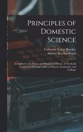 Principles of Domestic Science; as Applied to the Duties and Pleasures of Home. A Textbook for the use of Young Ladies in Schools, Seminaries, and Colleges