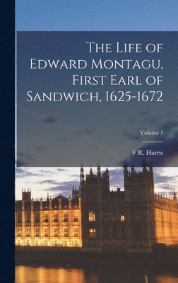 F R Harris - Life of Edward Montagu, First Earl of Sandwich, 1625-1672; Volume 1, Inbunden