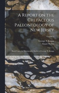 Report on the Cretaceous Paleontology of New Jersey; Based Upon the Stratigraphic Studies of George N. Knapp; Volume 2