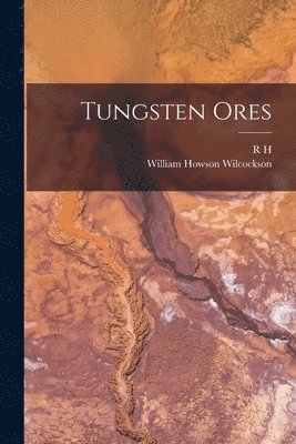 R H 1871-1950 Rastall, William Howson Wilcockson - Tungsten Ores, Häftad. Tillgänglighet: Lägg i varukorg