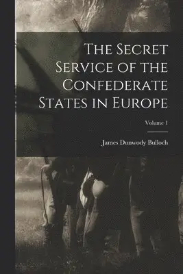 Secret Service of the Confederate States in Europe; Volume 1