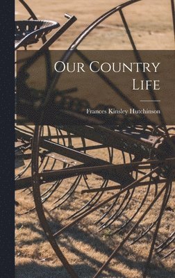 Frances Kinsley Hutchinson - Our Country Life, Inbunden. Tillgänglighet: Lägg i varukorg