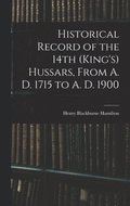 Historical Record of the 14th (King's) Hussars, From A. D. 1715 to A. D. 1900