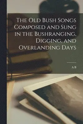 Andrew Barton Paterson - old Bush Songs Composed and Sung in the Bushranging, Digging, and Overlanding Days, Häftad. Tillgänglighet: Lägg i varukorg