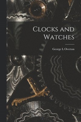 George L Overton - Clocks and Watches, Häftad. Tillgänglighet: Lägg i varukorg