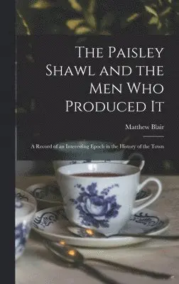Matthew Blair - Paisley Shawl and the men who Produced it; a Record of an Interesting Epoch in the History of the Town, Inbunden. Tillgänglighet: Lägg i varukorg