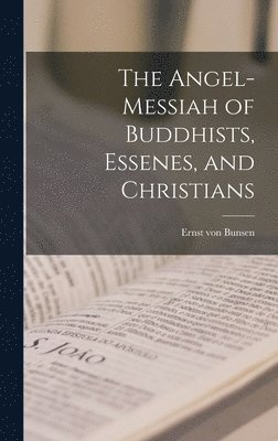 Ernst Von Bunsen - Angel-messiah of Buddhists, Essenes, and Christians, Inbunden