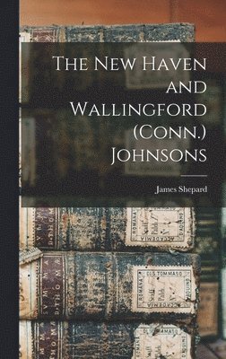 James Shepard - New Haven and Wallingford (Conn.) Johnsons, Inbunden. Tillgänglighet: Lägg i varukorg