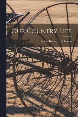 Frances Kinsley Hutchinson - Our Country Life, Häftad. Tillgänglighet: Lägg i varukorg