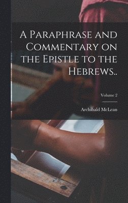 Paraphrase and Commentary on the Epistle to the Hebrews..; Volume 2