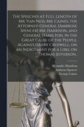 Speeches at Full Length of Mr. Van Ness, Mr. Caines, the Attorney-general [Ambrose Spencer] Mr. Harrison, and General Hamilton, in the Great Cause of the People, Against Harry Croswell, on an Indic...