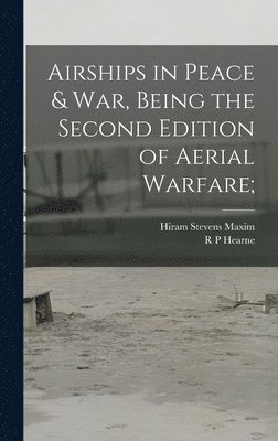 Hiram Stevens Maxim, R P Hearne - Airships in Peace & war, Being the Second Edition of Aerial Warfare;, Inbunden