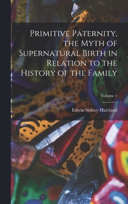 Edwin Sidney Hartland - Primitive Paternity, the Myth of Supernatural Birth in Relation to the History of the Family; Volume 1, Inbunden. Tillgänglighet: Lägg i varukorg
