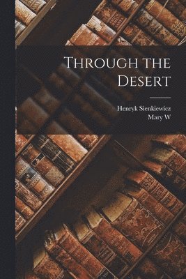 Henryk Sienkiewicz, Mary W B 1852 Artois - Through the Desert, Häftad