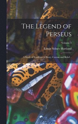 Edwin Sidney Hartland - Legend of Perseus; a Study of Tradition in Story, Custom and Belief ..; Volume 3, Inbunden. Tillgänglighet: Lägg i varukorg