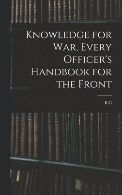 B C 1889- Lake - Knowledge for war, Every Officer's Handbook for the Front, Inbunden