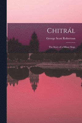 George Scott Robertson - Chitrál; the Story of a Minor Siege, Häftad