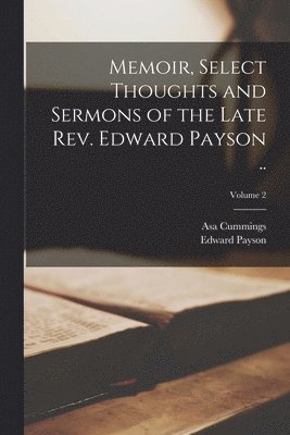 Edward Payson, Asa Cummings - Memoir, Select Thoughts and Sermons of the Late Rev. Edward Payson ..; Volume 2, Häftad
