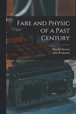 Alice M Stewart, Ella R Christie - Fare and Physic of a Past Century, Häftad. Tillgänglighet: Lägg i varukorg
