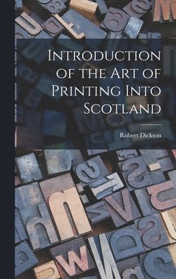 Robert Dickson - Introduction of the art of Printing Into Scotland, Inbunden