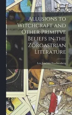 Leo Joachim Frachtenberg - Allusions to Witchcraft and Other Primitve Beliefs in the Zoroastrian Literature, Inbunden. Tillgänglighet: Lägg i varukorg