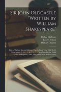 Sir John Oldcastle "written by William Shakespeare"; Date of Earliest Known Editions (two in Same Year) 1600 (B.M. Press-marks, C.34, 1.1., & C.34, 1.2) Next Issued in the Third Folio Shakespeare, ...