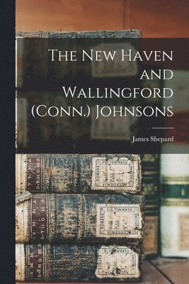 James Shepard - New Haven and Wallingford (Conn.) Johnsons, Häftad. Tillgänglighet: Lägg i varukorg
