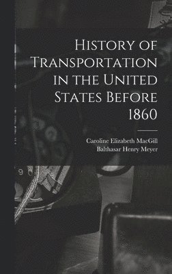 Balthasar Henry Meyer, Caroline Elizabeth Macgill - History of Transportation in the United States Before 1860, Inbunden