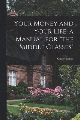 Gilbert Seldes - Your Money and Your Life, a Manual for "the Middle Classes", Häftad. Tillgänglighet: Lägg i varukorg
