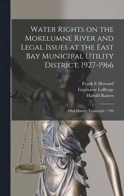 Germaine LaBerge, John W McFarland, Frank E Howard - Water Rights on the Mokelumne River and Legal Issues at the East Bay Municipal Utility District, 1927-1966, Inbunden