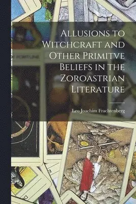 Leo Joachim Frachtenberg - Allusions to Witchcraft and Other Primitve Beliefs in the Zoroastrian Literature, Häftad. Tillgänglighet: Lägg i varukorg