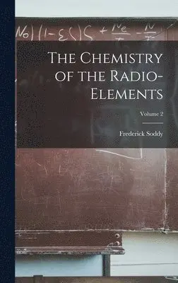 Frederick Soddy - Chemistry of the Radio-elements; Volume 2, Inbunden. Tillgänglighet: Lägg i varukorg