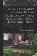 Bolivia, el camino central de Sur-America, una tierra de ricos recursos y de variado interes