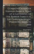 Communication of Hannah Barker, Read at a Gathering of the Barker Family at the Garrison House, Pembroke, Mass., in 1830