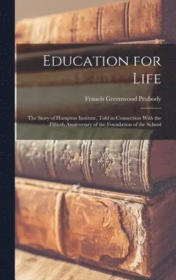 Francis Greenwood Peabody - Education for Life; the Story of Hampton Institute, Told in Connection With the Fiftieth Anniversary of the Foundation of the School, Inbunden. Tillgänglighet: Lägg i varukorg