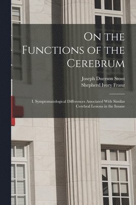 Shepherd Ivory Franz, Joseph Duerson Stout - On the Functions of the Cerebrum, Häftad. Tillgänglighet: Lägg i varukorg