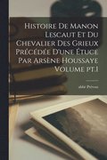 Histoire de Manon Lescaut et du chevalier des Grieux prcde d'une tuce par Arsne Houssaye Volume pt.1