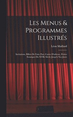 Maillard Léon - Les menus & programmes illustrés; invitations, billets de faire part, cartes d'adresse, petites estampes du XVIIe siècle jusqu'à nos jours, Inbunden