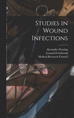 Colebrook Leonard 1883-, Alexander Fleming - Studies in Wound Infections, Inbunden