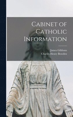 Gibbons James 1834-1921, Bowden Charles Henry - Cabinet of Catholic Information, Inbunden