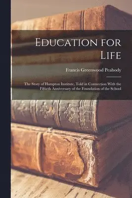 Francis Greenwood Peabody - Education for Life; the Story of Hampton Institute, Told in Connection With the Fiftieth Anniversary of the Foundation of the School, Häftad. Tillgänglighet: Lägg i varukorg