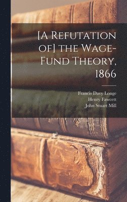 Francis Davy Longe, Henry Fawcett, John Stuart Mill - [A Refutation of] the Wage-fund Theory, 1866, Inbunden
