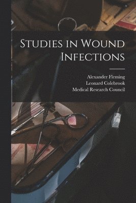 Colebrook Leonard 1883-, Alexander Fleming, Medical Research Council (Great Brita - Studies in Wound Infections, Häftad
