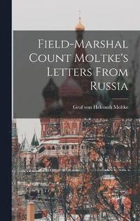 Field-Marshal Count Moltke's Letters From Russia