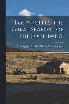 Los Angeles, the Great Seaport of the Southwest