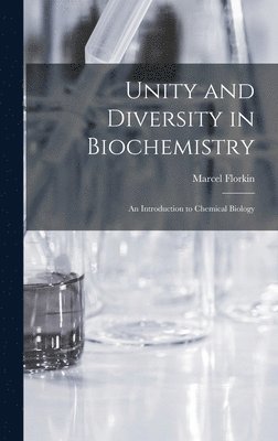 Marcel Florkin - Unity and Diversity in Biochemistry; an Introduction to Chemical Biology, Inbunden