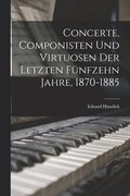 Concerte, Componisten Und Virtuosen Der Letzten F�nfzehn Jahre, 1870-1885