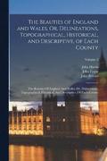 The Beauties of England and Wales, Or, Delineations, Topographical, Historical, and Descriptive, of Each County