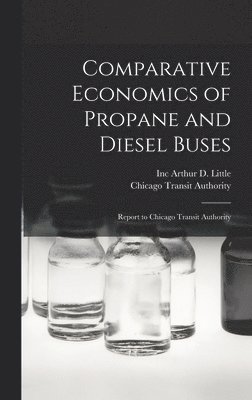 Inc Arthur D Little, Chicago Transit Authority - Comparative Economics of Propane and Diesel Buses, Inbunden. Tillgänglighet: Lägg i varukorg